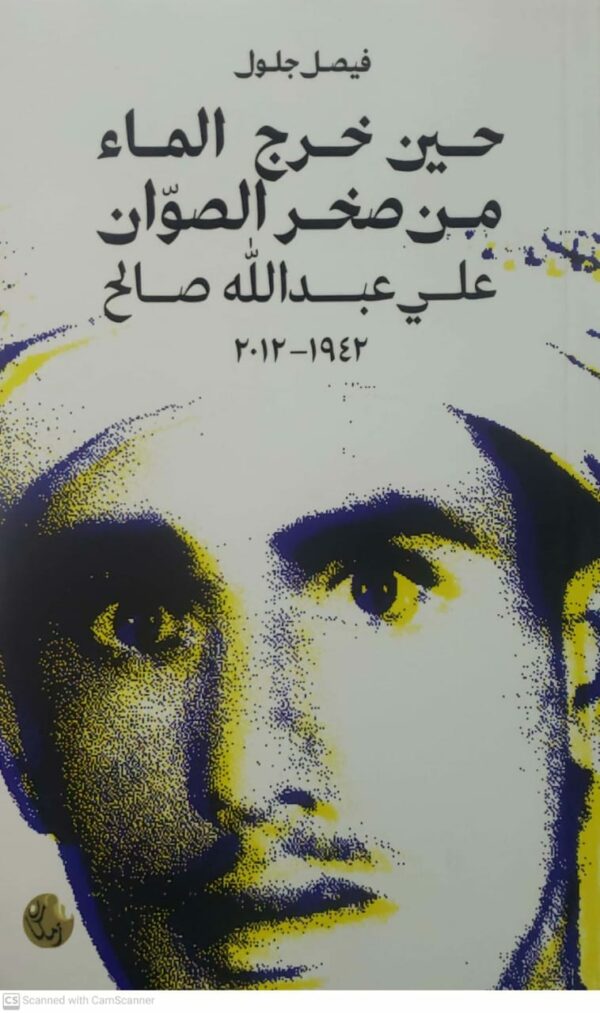 حين خرج الماء من صخر الصوان علي عبد الله صالح  ١٩٤٢-٢٠١٢           فيصل جلول