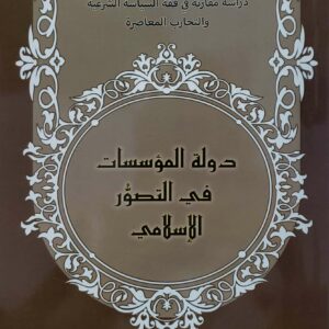 دراسه مقارنه في فقه السياسه الشرعيه والتجارب المعاصره دوله المؤسسات في التصور الاسلامي