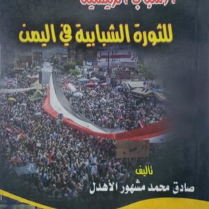 الاسباب الرئيسيه للثوره الشبابيه في اليمن  تاليف  صادق محمد مشهور الاهدل