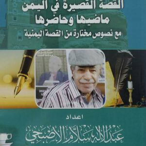 القصه القصيره في اليمن ماضيها وحاضرها مع نصوص مختاره من القصه اليمنيه    اعداد     عبدالله سلام الاصبحي