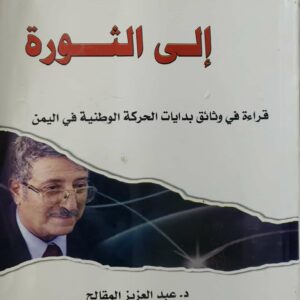 الى الثوره قراءه في وثائق بدايات الحركه الوطنيه في اليمن