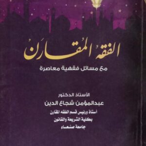 الفقه المقارن مع مسائل فقهية معاصرة الأستاذ الدكتور/ عبدالمؤمن شجاع الدين