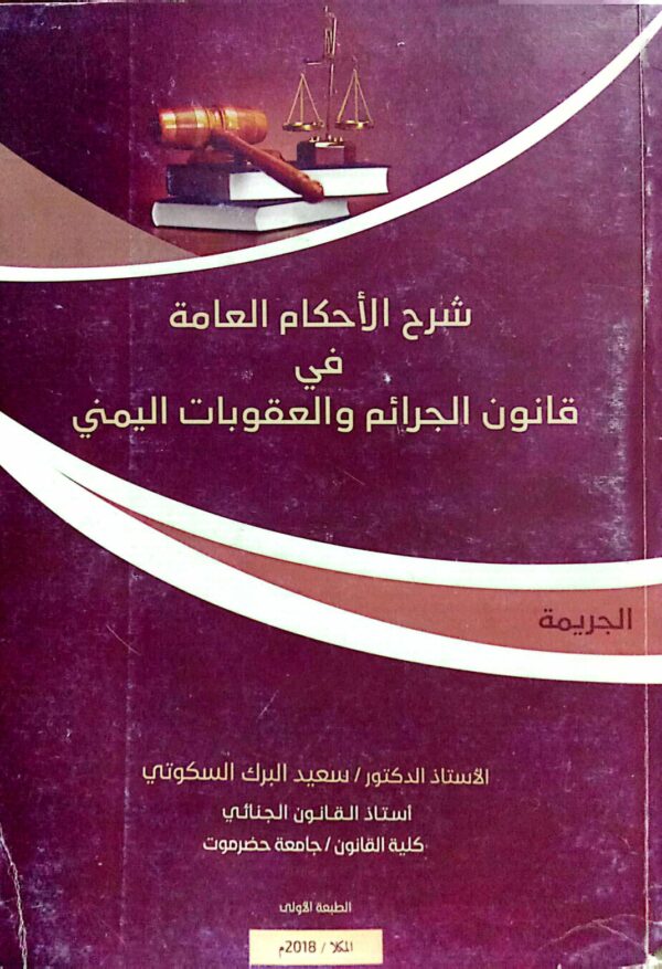 شرح الأحكام العامة في قانون الجرائم والعقوبات اليمني ـ الأستاذ الدكتور/ سعيد البرك السكوتي ـ أستاذ القانون الجنائي ـ كلية القانون/ جامعة حضرموت