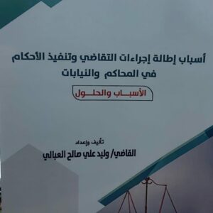 اسباب اطالة اجراءات التقاضي وتنفيذ الاحكام في المحاكم والنيابات القاضي(وليد علي صالح العبالي)