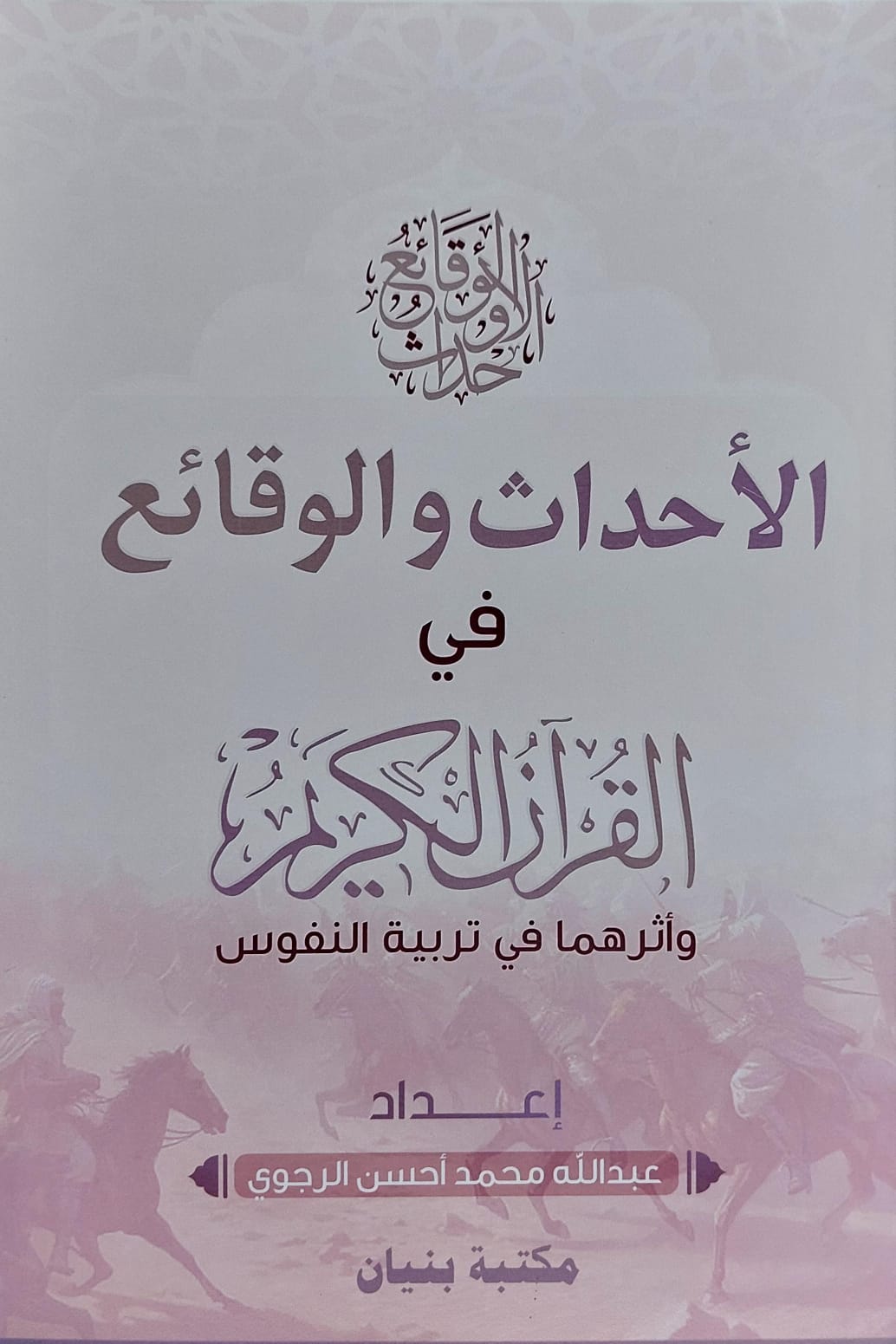 الأحداث والوقائع في القرآن الكريم وأثرهما في تربية النفوس(عبدالله محمد أحسن الرجوي)