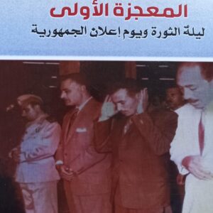 الــمــعــجــزة الاولـــى ليـلـة الثـورة ويـوم إعــلان الجــمهـوريــة (عادل حسين ضيف الله)